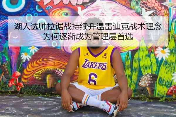 湖人选帅拉锯战持续升温雷迪克战术理念为何逐渐成为管理层首选